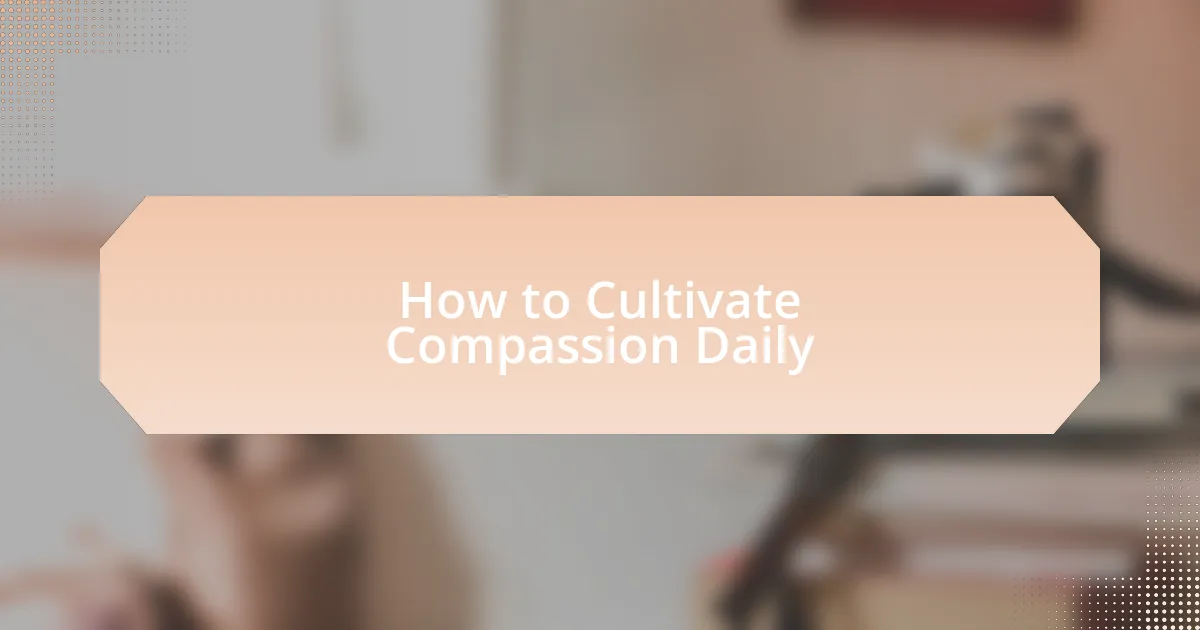 How to Cultivate Compassion Daily