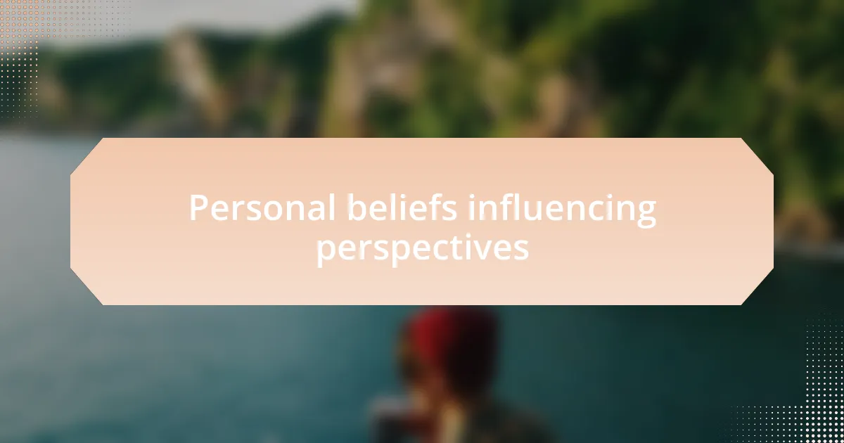 Personal beliefs influencing perspectives