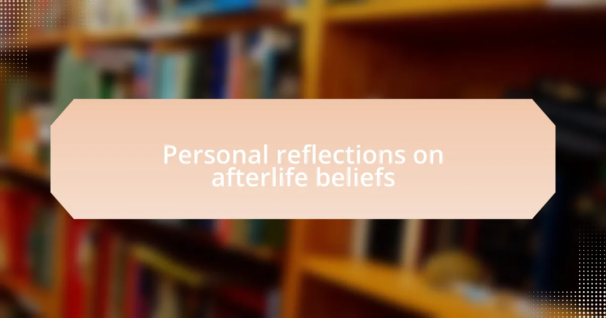 Personal reflections on afterlife beliefs