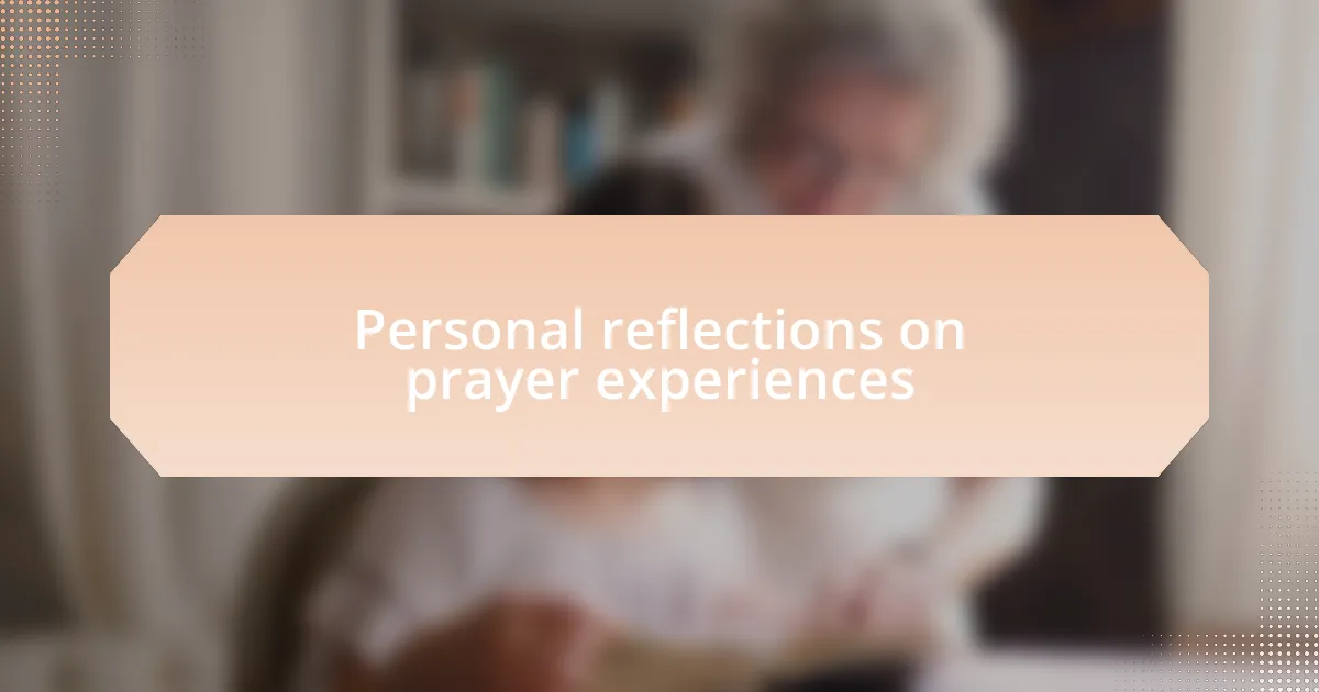 Personal reflections on prayer experiences