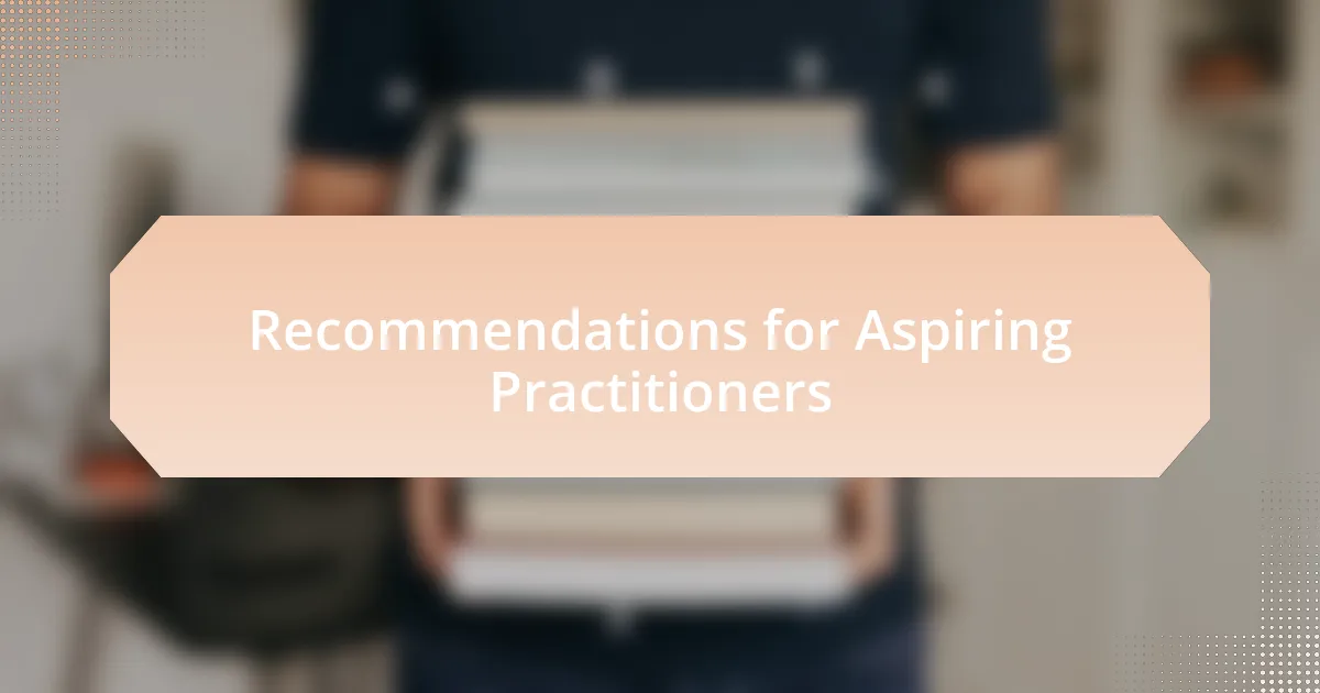Recommendations for Aspiring Practitioners
