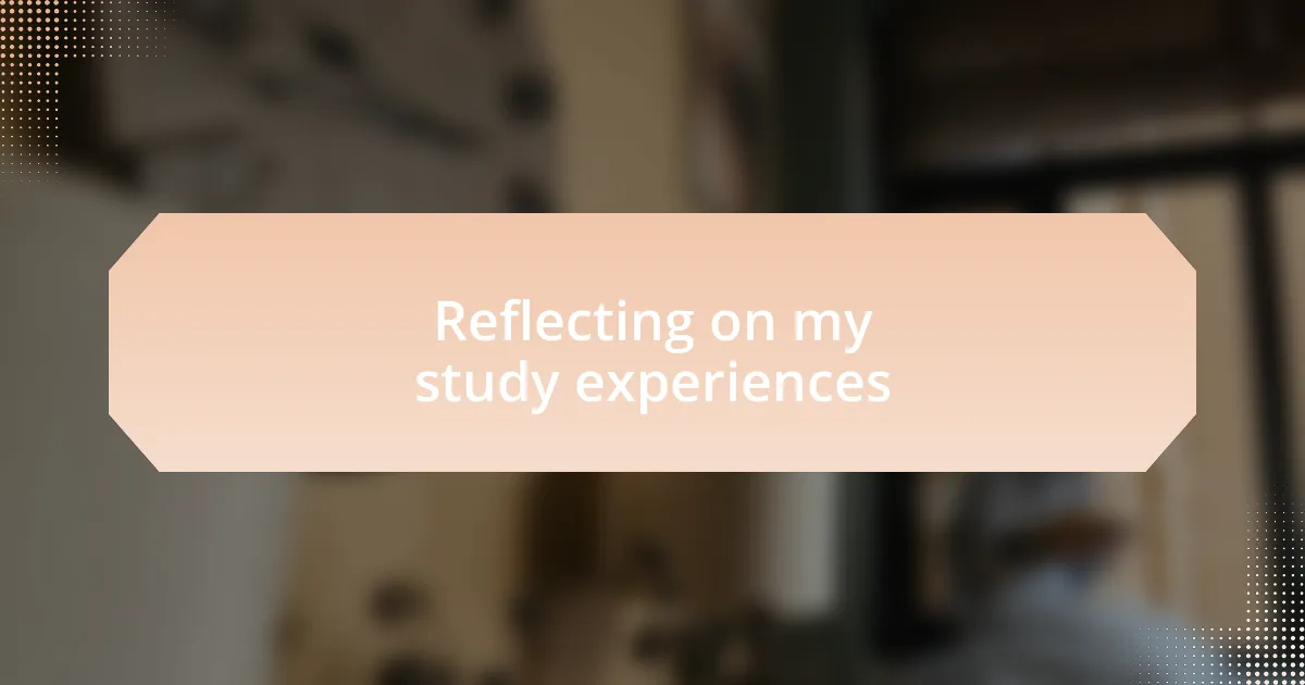 Reflecting on my study experiences