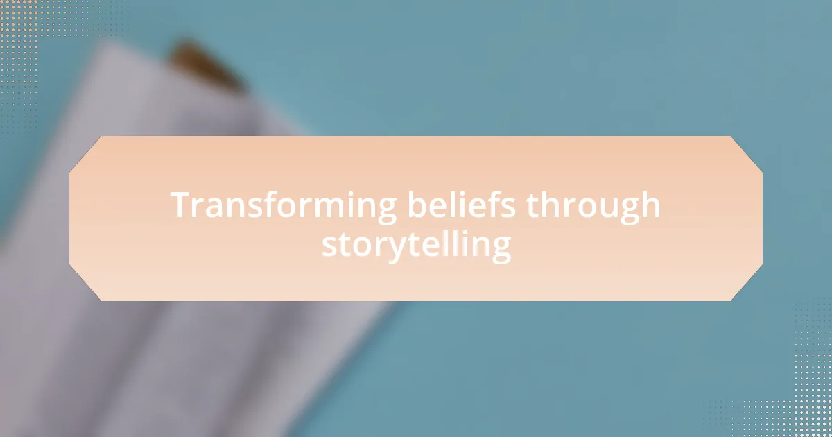 Transforming beliefs through storytelling