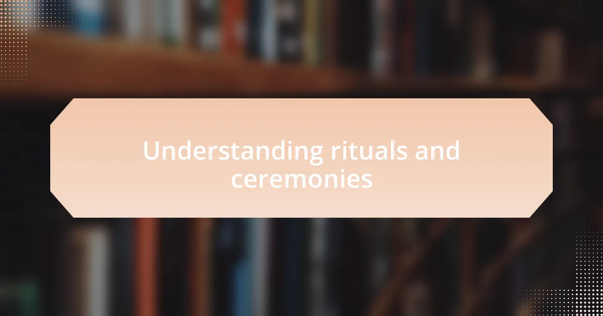 Understanding rituals and ceremonies
